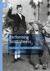 Title: Performing Scottishness: Enactment and National Identities, Author: Ian Brown