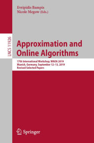 Title: Approximation and Online Algorithms: 17th International Workshop, WAOA 2019, Munich, Germany, September 12-13, 2019, Revised Selected Papers, Author: Evripidis Bampis