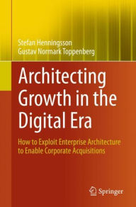 Title: Architecting Growth in the Digital Era: How to Exploit Enterprise Architecture to Enable Corporate Acquisitions, Author: Stefan Henningsson