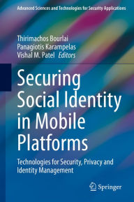 Title: Securing Social Identity in Mobile Platforms: Technologies for Security, Privacy and Identity Management, Author: Thirimachos Bourlai
