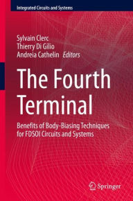Title: The Fourth Terminal: Benefits of Body-Biasing Techniques for FDSOI Circuits and Systems, Author: Sylvain Clerc