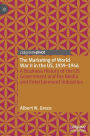 The Marketing of World War II in the US, 1939-1946: A Business History of the US Government and the Media and Entertainment Industries