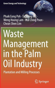 Title: Waste Management in the Palm Oil Industry: Plantation and Milling Processes, Author: Phaik Eong Poh