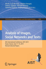 Title: Analysis of Images, Social Networks and Texts: 8th International Conference, AIST 2019, Kazan, Russia, July 17-19, 2019, Revised Selected Papers, Author: Wil M. P. van der Aalst