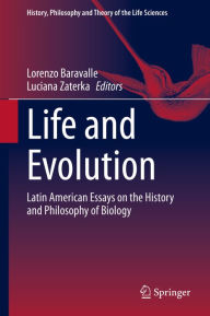 Title: Life and Evolution: Latin American Essays on the History and Philosophy of Biology, Author: Lorenzo Baravalle