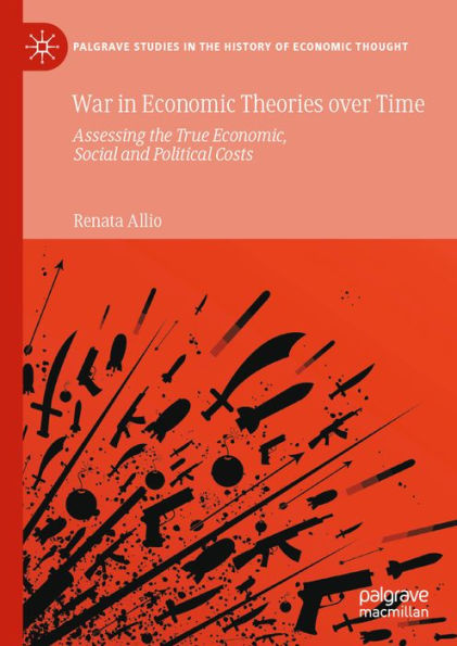War in Economic Theories over Time: Assessing the True Economic, Social and Political Costs
