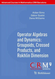 Title: Operator Algebras and Dynamics: Groupoids, Crossed Products, and Rokhlin Dimension, Author: Aidan Sims