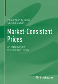 Title: Market-Consistent Prices: An Introduction to Arbitrage Theory, Author: Pablo Koch-Medina