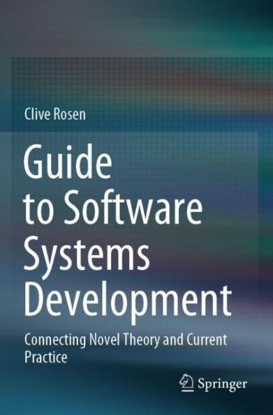 Guide to Software Systems Development: Connecting Novel Theory and Current Practice