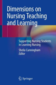 Title: Dimensions on Nursing Teaching and Learning: Supporting Nursing Students in Learning Nursing, Author: Sheila Cunningham