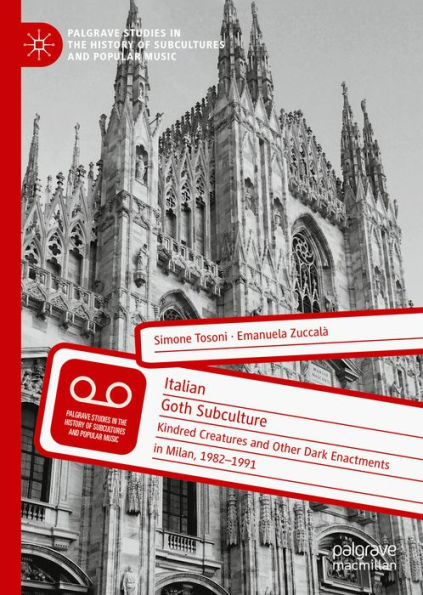 Italian Goth Subculture: Kindred Creatures and Other Dark Enactments in Milan, 1982-1991