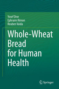 Title: Whole-Wheat Bread for Human Health, Author: Yosef Dror