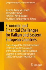 Title: Economic and Financial Challenges for Balkan and Eastern European Countries: Proceedings of the 10th International Conference on the Economies of the Balkan and Eastern European Countries in the Changing World (EBEEC) in Warsaw, Poland 2018, Author: Marietta Janowicz-Lomott