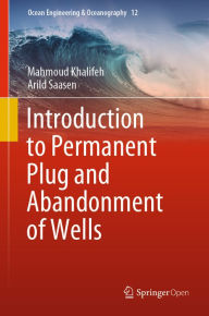 Title: Introduction to Permanent Plug and Abandonment of Wells, Author: Mahmoud Khalifeh