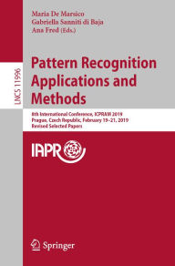 Title: Pattern Recognition Applications and Methods: 8th International Conference, ICPRAM 2019, Prague, Czech Republic, February 19-21, 2019, Revised Selected Papers, Author: Maria De Marsico