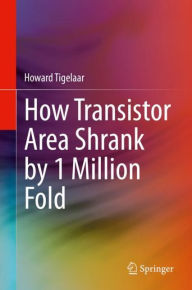 Title: How Transistor Area Shrank by 1 Million Fold, Author: Howard Tigelaar