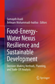 Title: Food-Energy-Water Nexus Resilience and Sustainable Development: Decision-Making Methods, Planning, and Trade-Off Analysis, Author: Somayeh Asadi