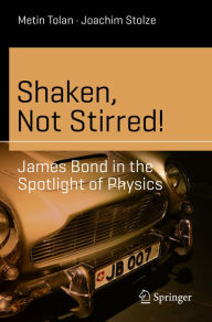 Title: Shaken, Not Stirred!: James Bond in the Spotlight of Physics, Author: Metin Tolan
