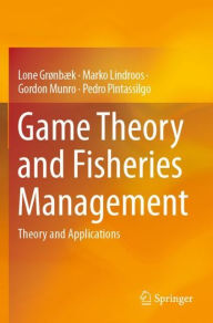 Title: Game Theory and Fisheries Management: Theory and Applications, Author: Lone Grïnbïk