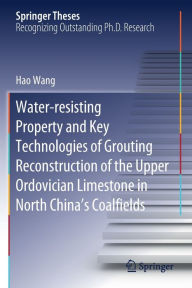 Title: Water-resisting Property and Key Technologies of Grouting Reconstruction of the Upper Ordovician Limestone in North China's Coalfields, Author: Hao Wang