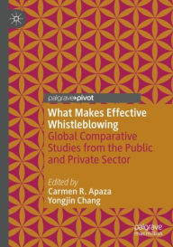 Title: What Makes Effective Whistleblowing: Global Comparative Studies from the Public and Private Sector, Author: Carmen R. Apaza