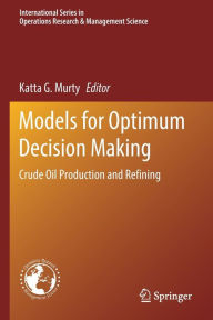 Title: Models for Optimum Decision Making: Crude Oil Production and Refining, Author: Katta G. Murty