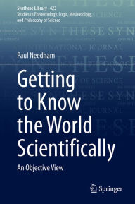 Title: Getting to Know the World Scientifically: An Objective View, Author: Paul Needham