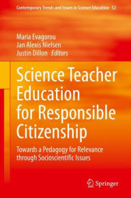 Title: Science Teacher Education for Responsible Citizenship: Towards a Pedagogy for Relevance through Socioscientific Issues, Author: Maria Evagorou