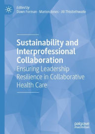 Title: Sustainability and Interprofessional Collaboration: Ensuring Leadership Resilience in Collaborative Health Care, Author: Dawn Forman