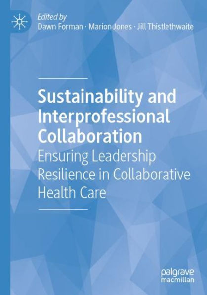 Sustainability and Interprofessional Collaboration: Ensuring Leadership Resilience in Collaborative Health Care