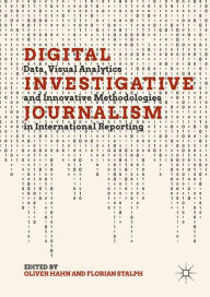 Title: Digital Investigative Journalism: Data, Visual Analytics and Innovative Methodologies in International Reporting, Author: Oliver Hahn