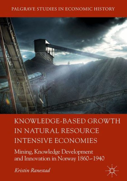 Knowledge-Based Growth in Natural Resource Intensive Economies: Mining, Knowledge Development and Innovation in Norway 1860-1940