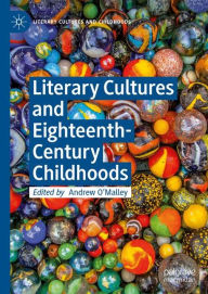 Title: Literary Cultures and Eighteenth-Century Childhoods, Author: Andrew O'Malley