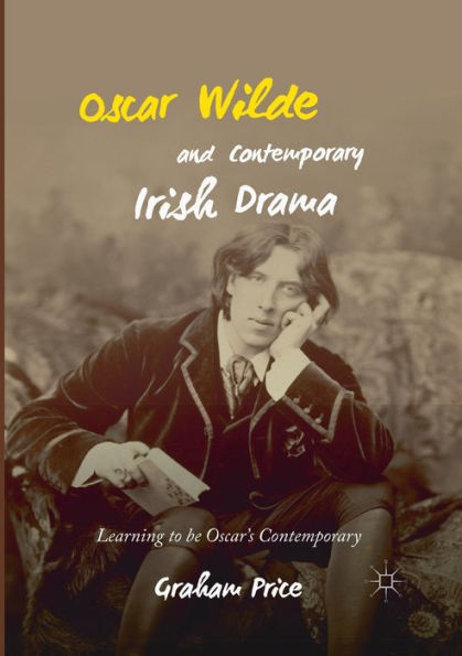Oscar Wilde and Contemporary Irish Drama: Learning to be Oscar's