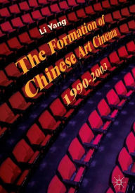 Title: The Formation of Chinese Art Cinema: 1990-2003, Author: Li Yang