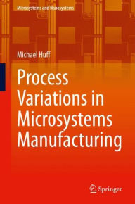 Title: Process Variations in Microsystems Manufacturing, Author: Michael Huff