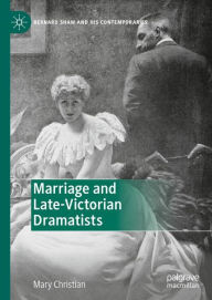 Title: Marriage and Late-Victorian Dramatists, Author: Mary Christian