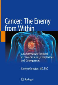 Title: Cancer: The Enemy from Within: A Comprehensive Textbook of Cancer's Causes, Complexities and Consequences, Author: Carolyn Compton