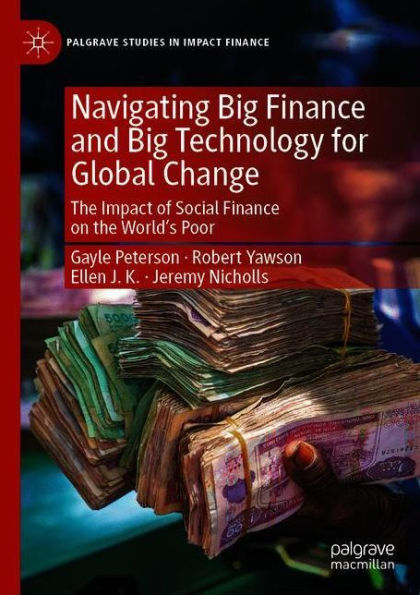 Navigating Big Finance and Big Technology for Global Change: The Impact of Social Finance on the World's Poor