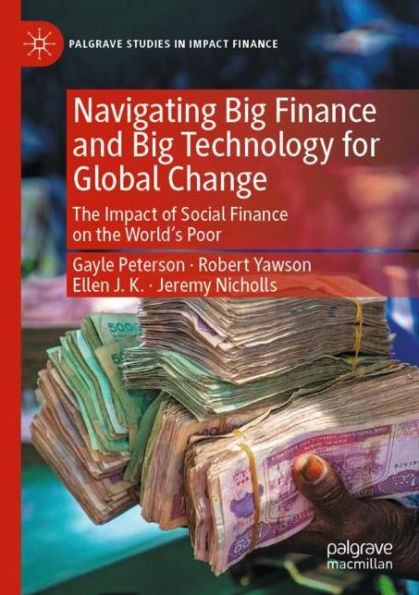 Navigating Big Finance and Big Technology for Global Change: The Impact of Social Finance on the World's Poor