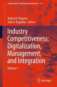 Title: Industry Competitiveness: Digitalization, Management, and Integration: Volume 1, Author: Aleksei V. Bogoviz