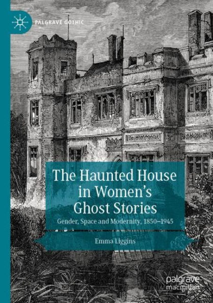 The Haunted House in Women's Ghost Stories: Gender, Space and Modernity, 1850-1945