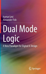 Title: Dual Mode Logic: A New Paradigm for Digital IC Design, Author: Itamar Levi