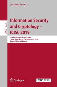 Title: Information Security and Cryptology - ICISC 2019: 22nd International Conference, Seoul, South Korea, December 4-6, 2019, Revised Selected Papers, Author: Jae Hong Seo