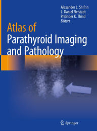 Title: Atlas of Parathyroid Imaging and Pathology, Author: Alexander L. Shifrin