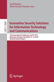 Title: Innovative Security Solutions for Information Technology and Communications: 12th International Conference, SecITC 2019, Bucharest, Romania, November 14-15, 2019, Revised Selected Papers, Author: Emil Simion