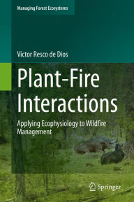 Title: Plant-Fire Interactions: Applying Ecophysiology to Wildfire Management, Author: Víctor Resco de Dios