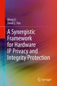 Title: A Synergistic Framework for Hardware IP Privacy and Integrity Protection, Author: Meng Li