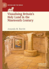 Title: Visualising Britain's Holy Land in the Nineteenth Century, Author: Amanda M. Burritt
