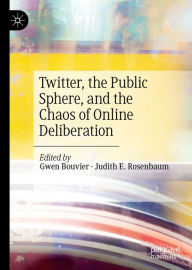 Title: Twitter, the Public Sphere, and the Chaos of Online Deliberation, Author: Gwen Bouvier